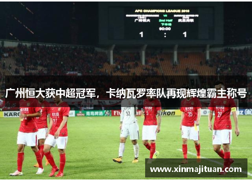 广州恒大获中超冠军，卡纳瓦罗率队再现辉煌霸主称号