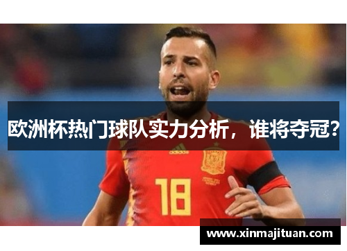 欧洲杯热门球队实力分析，谁将夺冠？