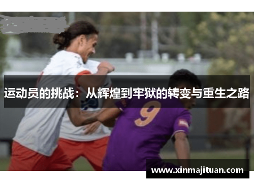 运动员的挑战：从辉煌到牢狱的转变与重生之路