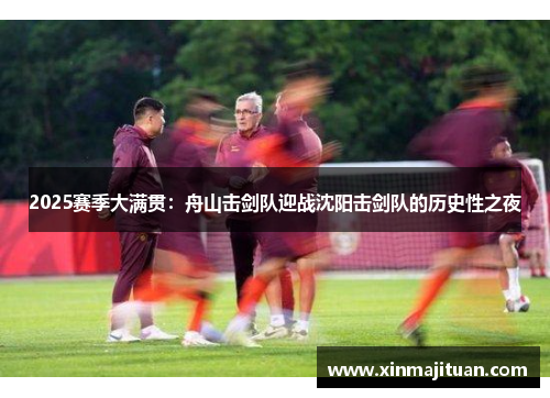 2025赛季大满贯：舟山击剑队迎战沈阳击剑队的历史性之夜