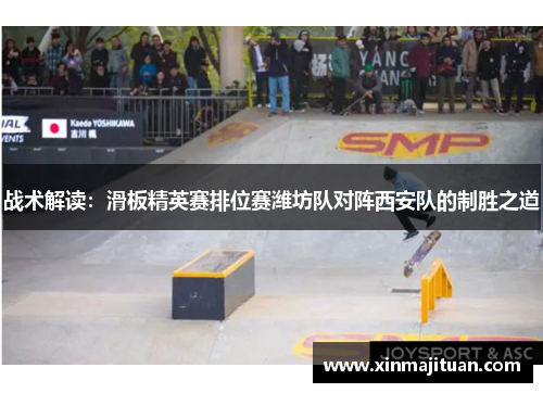 战术解读：滑板精英赛排位赛潍坊队对阵西安队的制胜之道